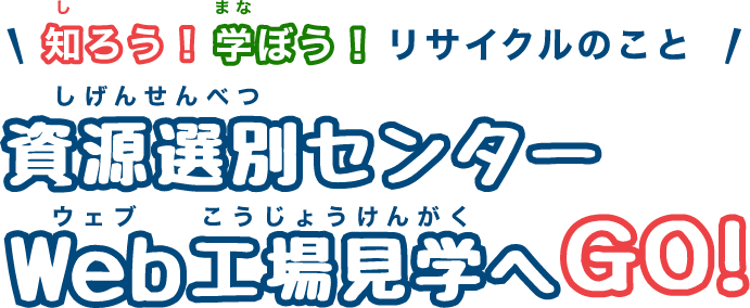 知ろう！学ぼう！リサイクルのこと 資源選別センター工場見学へGO!