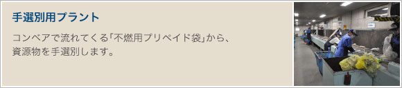 手選別用プラント　コンベアで流れてくる「不燃用プリペイド袋」から、 資源物を手選別します。